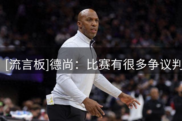 [流言板]德尚：比赛有很多争议判罚，但首要原因是我们踢得不好